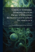 Gridley Ethanol Demonstration Project Utilizing Biomass Gasification Technology: Pilot Plant Gasifier and Syngas Conversion Testing 1249133416 Book Cover