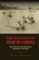 The Ecology of War in China: Henan Province, the Yellow River, and Beyond, 1938-1950 1107071569 Book Cover