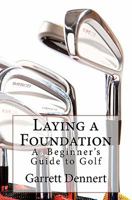 Laying a Foundation: A Beginner's Guide to Golf 1461175372 Book Cover