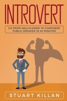 Introvert: Go from Wallflower to Confident Public Speaker in 30 Minutes 1704371090 Book Cover