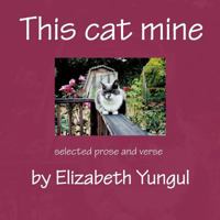 This Cat Mine: Selected Prose and Verse 1463406207 Book Cover