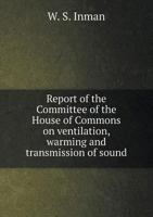 Report of the Committee of the House of Commons on Ventilation, Warming and Transmission of Sound 5519177708 Book Cover