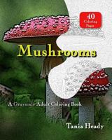 Mushrooms - A Grayscale Adult Coloring Book 1731595131 Book Cover
