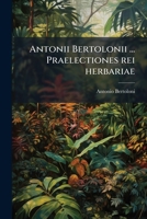 Antonii Bertolonii ... Praelectiones rei herbariae: quae et prolegomena ad floram Italicam 1289582629 Book Cover