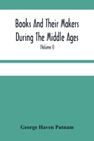 Books and their makers during the middle ages; a study of the conditions of the production and distribution of literature from the fall of the Roman empire to the close of the seventeenth century Volu 9354481396 Book Cover