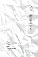 Train, Time and Imagination : Guan Zhang's Poetry Collection 1625035462 Book Cover