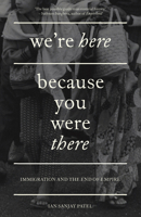We're Here Because You Were There: Immigration and the End of Empire 1839767995 Book Cover