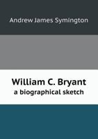 William Cullen Bryant; a biographical sketch, 5518677103 Book Cover