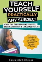 Teach Yourself Practically Any Subject: Study Tips for Struggling Students, Distance Learners and Concerned Parents B08KFYXLCD Book Cover