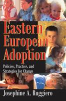 Eastern European Adoption: Policies, Practice, and Strategies for Change 0202309762 Book Cover