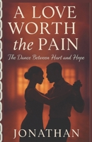 A LOVE WORTH THE PAIN: The Dance Between Hurt and Hope B0FCYJZDN3 Book Cover