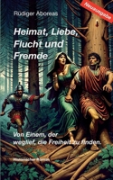 Heimat, Liebe, Flucht und Fremde / Neuausgabe: Von Einem, der weglief, die Freiheit zu finden. (German Edition) 3758307929 Book Cover
