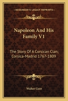 Napoleon And His Family V1: The Story Of A Corsican Clan; Corsica-Madrid 1767-1809 1432514806 Book Cover