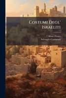 Costumi Degl' Israeliti: Ne'quali Vedesi Il Modello Di Una Semplice E Sincera Politica Per Lo Governo Degli Stati, E Per La Riforma De'costumi : Opera : Parte Prima... 1247054764 Book Cover