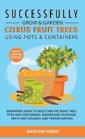 Successfully Grow and Garden Citrus Fruit Trees Using Pots and Containers 1838303553 Book Cover
