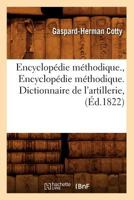 Encyclopa(c)Die Ma(c)Thodique., Encyclopa(c)Die Ma(c)Thodique. Dictionnaire de L'Artillerie, (A0/00d.1822) 2012542050 Book Cover