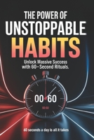 The Power of Unstoppable Habits: The 60-Second System to Rewire Your Mind, Fuel Discipline & Unlock Wild Success: Unlock World-Class Discipline in Just 60 Seconds a Day B0FD3PW1BH Book Cover