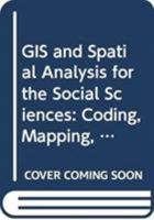 GIS and Spatial Analysis for the Social Sciences: Coding, Mapping, and Modeling 0415521068 Book Cover