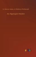 An Algonquin Maiden: A Romance of the Early Days of Upper Canada 1438520433 Book Cover