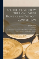 Speech Delivered by the Hon. Joseph Howe at the Detroit Convention [microform]: on the Commercial Relations of Great Britain and the United States, August 14, 1865 [i.e. July 14, 1865] 1013629604 Book Cover