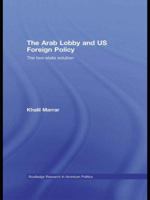 The Arab Lobby and US Foreign Policy (Routledge Research in American Politics) 0415586623 Book Cover