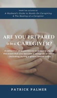 Are You Prepared to be a Caregiver?: a collection of experiences to prepare you in the event that you become a caregiver at home - including during a global health crisis B0FQZ4DPHW Book Cover