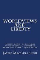 Worldviews and Liberty: Liberty cannot be preserved without general knowledge among the people. -John Adams 154406442X Book Cover