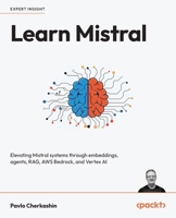 Learn Mistral: Elevating Mistral systems through embeddings, agents, RAG, AWS Bedrock, and Vertex AI null Book Cover