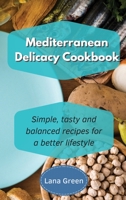 Mediterranean Delicacy Cookbook: Simple, tasty and balanced recipes for a better lifestyle 180190281X Book Cover