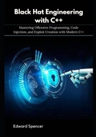 Black Hat Engineering with C++: Mastering Offensive Programming, Code Injection, and Exploit Creation with Modern C++ B0FR3QSTRR Book Cover