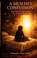 A Muslim's Confession: How I Found Jesus Christ After Burning The Bible B0GV886725 Book Cover