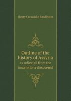 Outline of the History of Assyria as Collected from the Inscriptions Discovered 5518701357 Book Cover