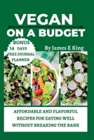Vegan on a Budget: Affordable and Flavorful Recipes for Eating Well Without Breaking the Bank B0C51V99JB Book Cover
