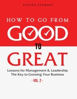 How to Go from Good to Great: Lessons for Management & Leadership - The Key to Growing Your Business B08T7F81J8 Book Cover