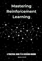 Mastering Reinforcement Learning: A Practical Guide to AI Decision-Making B0DVZ7QD6M Book Cover