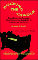 Rocking the Cradle; Thoughs on Motherhood, Feminism and the Possibility of Empowered Mothering 1550144499 Book Cover