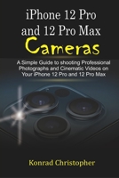 iPhone 12 Pro and 12 Pro Max Cameras: A Simple Guide to Shooting Professional photographs and Cinematic Videos on your iPhone 12 Pro and 12 Pro Max B08NWZT38Q Book Cover