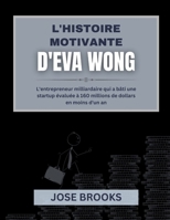 L'HISTOIRE MOTIVANTE D'EVA WONG: L'entrepreneur milliardaire qui a bâti une startup évaluée à 160 millions de dollars en moins d'un an (French Edition) B0FGD8SBWG Book Cover