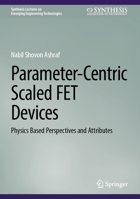 Parameter-Centric Scaled FET Devices: Physics Based Perspectives and Attributes (Synthesis Lectures on Emerging Engineering Technologies) 3031842855 Book Cover