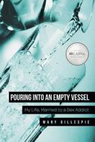 Pouring Into an Empty Vessel: My Life, Married to a Sex Addict 1512701882 Book Cover