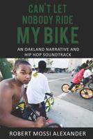 Can't Let Nobody Ride My Bike: An Oakland Narrative and Hip Hop Soundtrack 1795163925 Book Cover