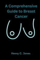 A Comprehensive Guide To Breast Cancer B0CMDLHWVF Book Cover