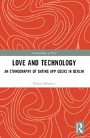 Love and Technology: An Ethnography of Dating App Users in Berlin 1032533544 Book Cover