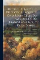 Histoire De Bresse Et Du Bugey, À Laquelle On A Réuni Celle Du Pays De Gex, Du Franc-lyonnais Et De La Dombe... 1021595543 Book Cover