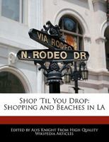 Shop 'til You Drop: Shopping and Beaches in La 1241713294 Book Cover