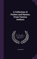 A Collection of Psalms and Hymns, from Various Authors 1357780281 Book Cover