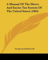 A manual of the direct and excise tax system of the United States 1247362280 Book Cover