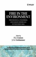Fire in the Environment: The Ecological, Atmospheric, and Climatic Importance of Vegetation Fires : Report of the Dahlem Workshop Held in Berlin 15- (Dahlem Environmental Sciences Research Reports) 0471936049 Book Cover