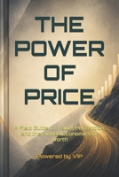 THE POWER OF PRICE: A Field Guide to Value, Perception, and the Hidden Economics of Worth (Business Books for Entrepreneurs and Corporations) B0H8JDSRZ4 Book Cover