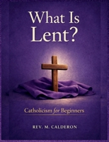What is Lent?: Catholicism for Beginners B0GLX6B35W Book Cover